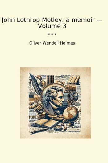John Lothrop Motley. a memoir — Volume 3