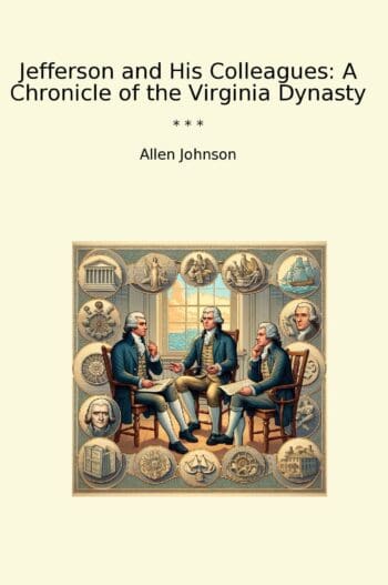 Jefferson and His Colleagues: A Chronicle of the Virginia Dynasty