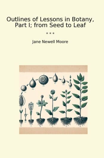 Outlines of Lessons in Botany, Part I; from Seed to Leaf