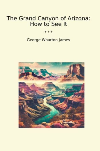 The Grand Canyon of Arizona: How to See It