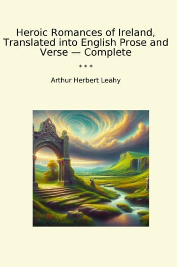 Heroic Romances of Ireland, Translated into English Prose and Verse — Complete