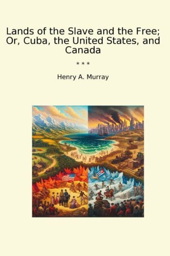 Lands of the Slave and the Free; Or, Cuba, the United States, and Canada