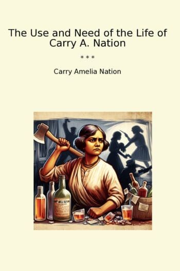 The Use and Need of the Life of Carry A. Nation