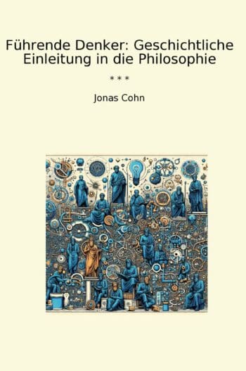 Führende Denker: Geschichtliche Einleitung in die Philosophie