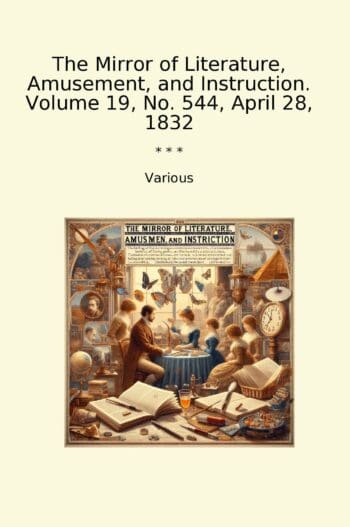 The Mirror of Literature, Amusement, and Instruction. Volume 19, No. 544, April 28, 1832