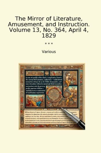 The Mirror of Literature, Amusement, and Instruction. Volume 13, No. 364, April 4, 1829