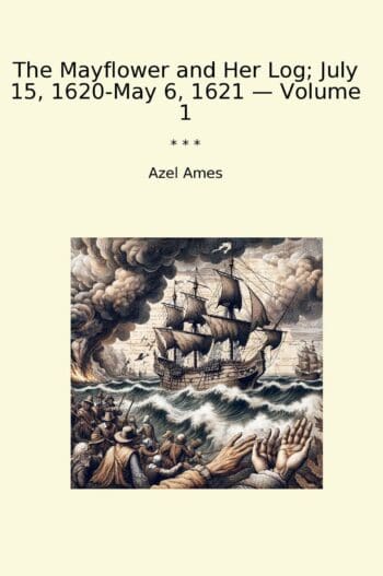 The Mayflower and Her Log; July 15, 1620-May 6, 1621 — Volume 1