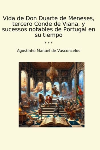 Vida de Don Duarte de Meneses, tercero Conde de Viana, y sucessos notables de Portugal en su tiempo