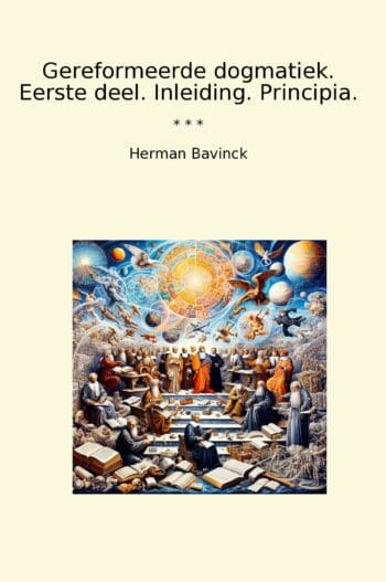 Gereformeerde dogmatiek. Eerste deel. Inleiding. Principia.