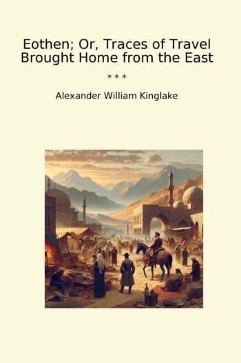 Eothen; Or, Traces of Travel Brought Home from the East