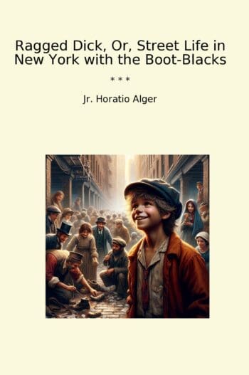 Ragged Dick, Or, Street Life in New York with the Boot-Blacks