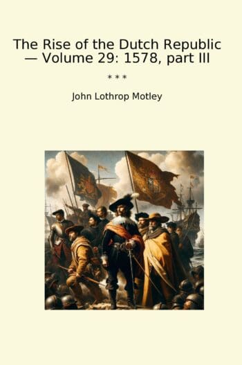 The Rise of the Dutch Republic — Volume 29: 1578, part III