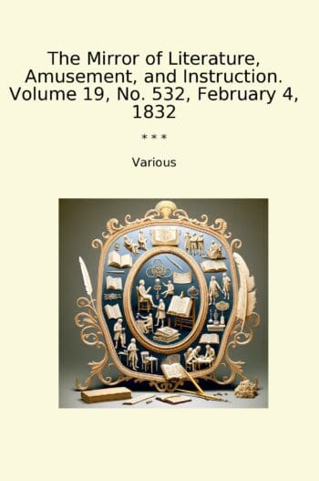 The Mirror of Literature, Amusement, and Instruction. Volume 19, No. 532, February 4, 1832