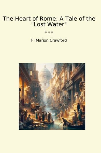 The Heart of Rome: A Tale of the "Lost Water"