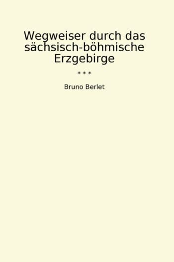 Wegweiser durch das sächsisch-böhmische Erzgebirge
