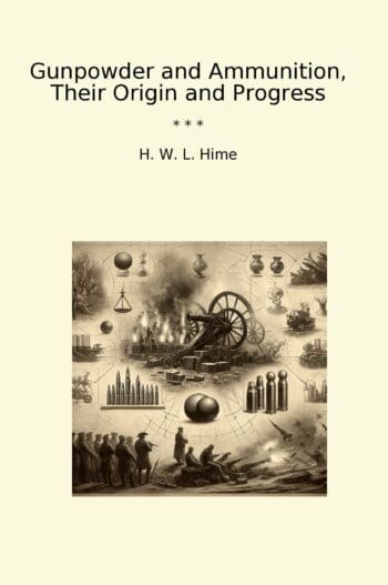Gunpowder and Ammunition, Their Origin and Progress
