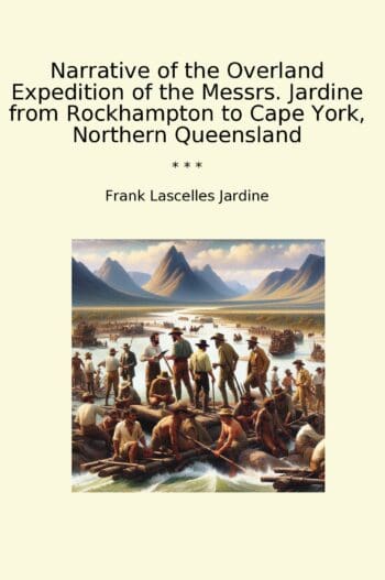 Narrative of the Overland Expedition of the Messrs. Jardine from Rockhampton to Cape York, Northern Queensland
