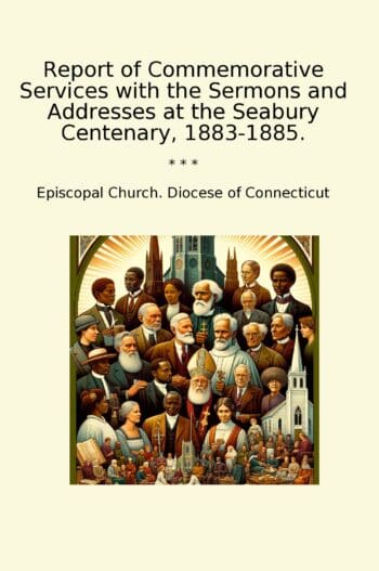 Report of Commemorative Services with the Sermons and Addresses at the Seabury Centenary, 1883-1885.