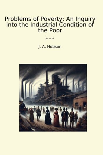 Problems of Poverty: An Inquiry into the Industrial Condition of the Poor