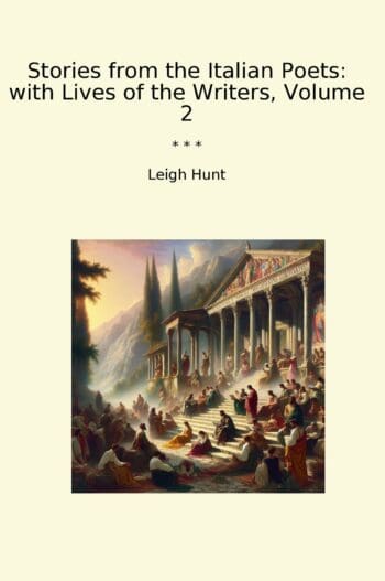 Stories from the Italian Poets: with Lives of the Writers, Volume 2