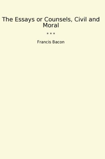 The Essays or Counsels, Civil and Moral