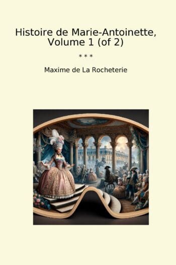 Histoire de Marie-Antoinette, Volume 1 (of 2)