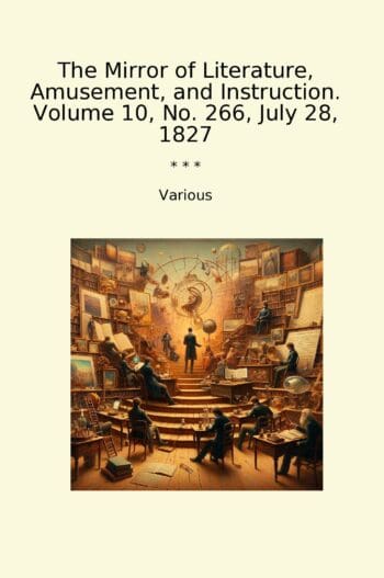 The Mirror of Literature, Amusement, and Instruction. Volume 10, No. 266, July 28, 1827
