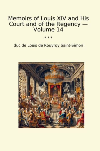 Memoirs of Louis XIV and His Court and of the Regency — Volume 14