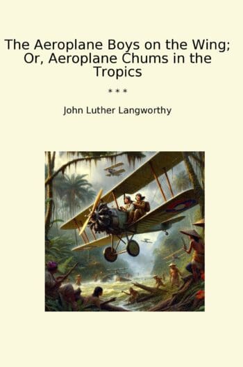 The Aeroplane Boys on the Wing; Or, Aeroplane Chums in the Tropics
