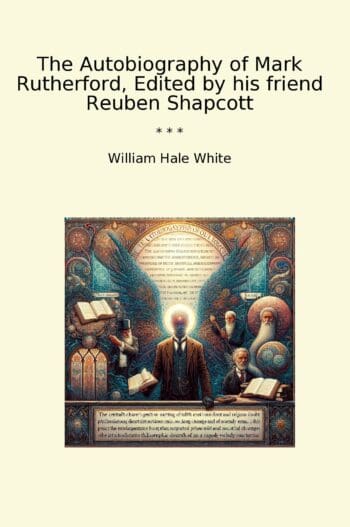 The Autobiography of Mark Rutherford, Edited by his friend Reuben Shapcott