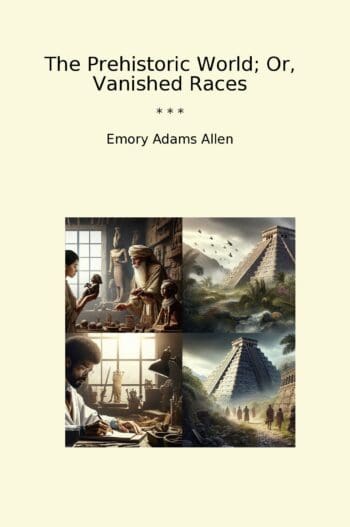 The Prehistoric World; Or, Vanished Races