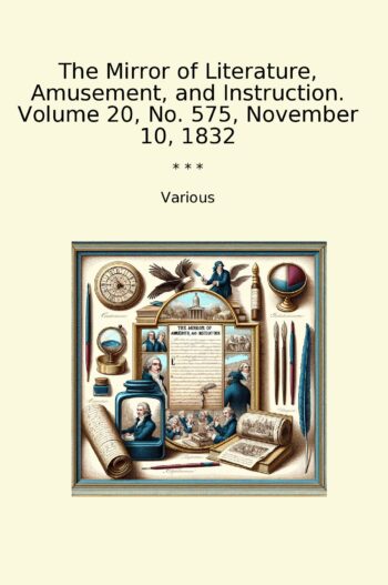 The Mirror of Literature, Amusement, and Instruction. Volume 20, No. 575, November 10, 1832