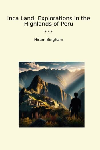 Inca Land: Explorations in the Highlands of Peru