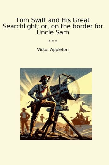 Tom Swift and His Great Searchlight; or, on the border for Uncle Sam