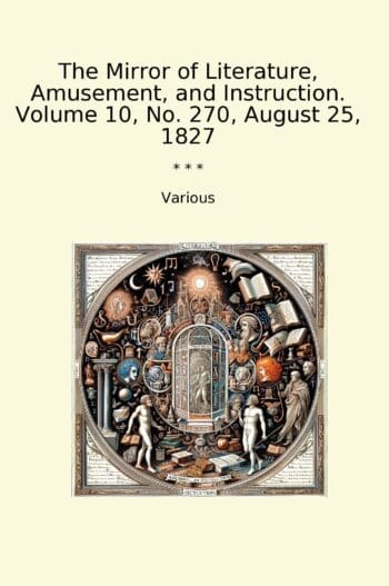The Mirror of Literature, Amusement, and Instruction. Volume 10, No. 270, August 25, 1827