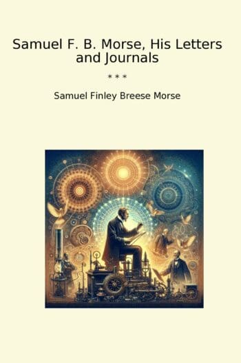 Samuel F. B. Morse, His Letters and Journals