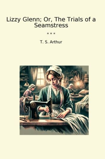 Lizzy Glenn; Or, The Trials of a Seamstress