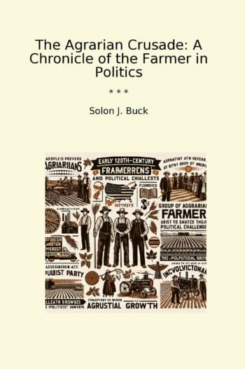 The Agrarian Crusade: A Chronicle of the Farmer in Politics
