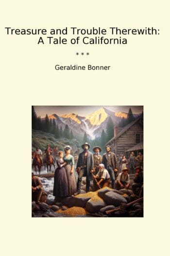 Treasure and Trouble Therewith: A Tale of California