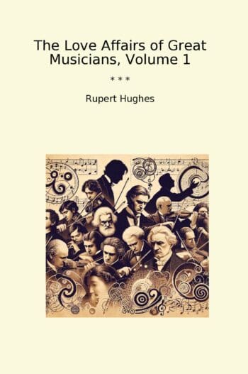 The Love Affairs of Great Musicians, Volume 1
