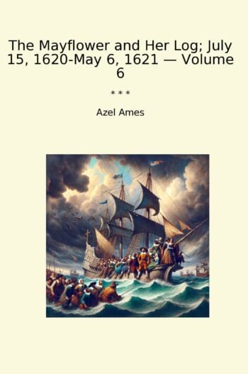 The Mayflower and Her Log; July 15, 1620-May 6, 1621 — Volume 6