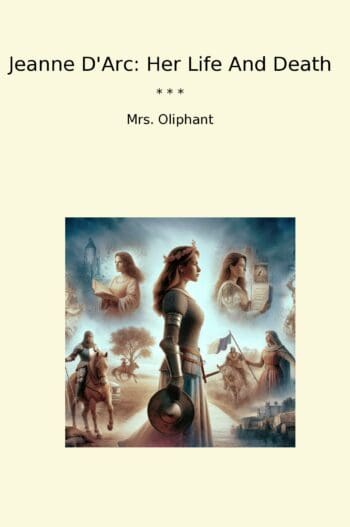 Jeanne D'Arc: Her Life And Death