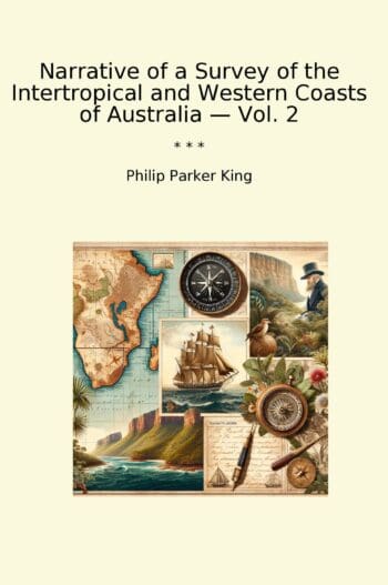 Narrative of a Survey of the Intertropical and Western Coasts of Australia — Vol. 2