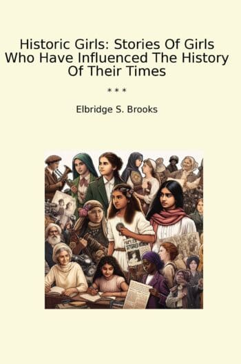 Historic Girls: Stories Of Girls Who Have Influenced The History Of Their Times