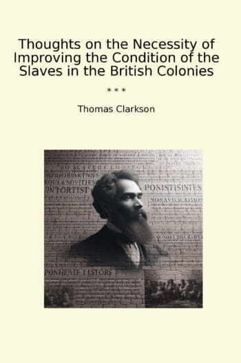 Thoughts on the Necessity of Improving the Condition of the Slaves in the British Colonies