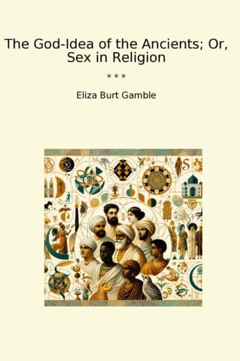 The God-Idea of the Ancients; Or, Sex in Religion