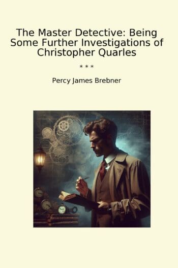 The Master Detective: Being Some Further Investigations of Christopher Quarles