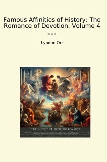 Famous Affinities of History: The Romance of Devotion. Volume 4