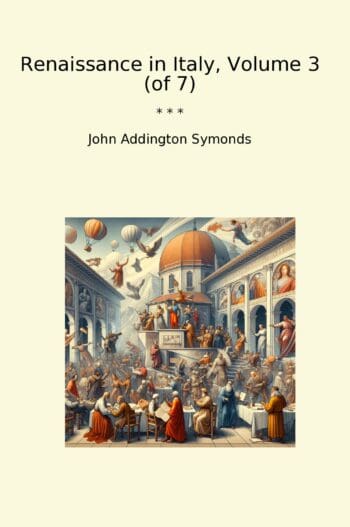 Renaissance in Italy, Volume 3 (of 7)