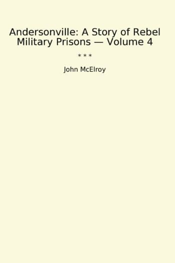 Andersonville: A Story of Rebel Military Prisons — Volume 4